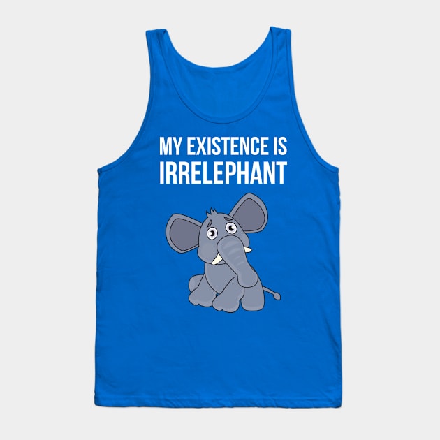 My Existence Is Irrelephant Funny Elephant Lover Tank Top by BrightShadow